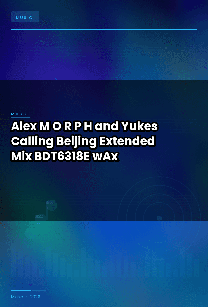 Alex_M.O.R.P.H._and_Yukes-Calling_Beijing_Extended_Mix_-_BDT6318E_-SINGLE-WEB-2026-wAx