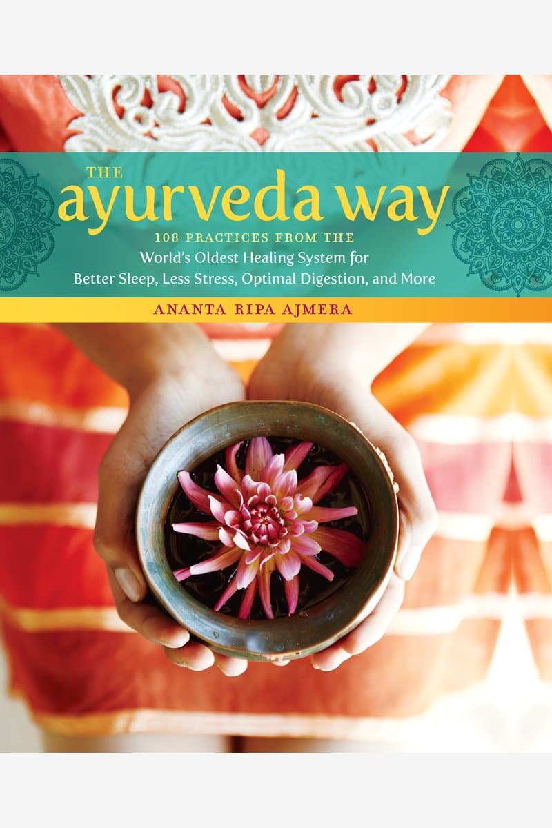 Ananta.Ripa.Ajmera.The.Ayurveda.Way.108.Practices.From.the.Worlds.Oldest.Healing.System.for.Better.Sleep.Less.Stress.Optimal.Digestion.and.More.2017.RETAiL.EPUB.eBook-NODE